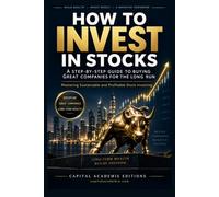 HOW TO INVEST INSTOCKS: A STEP-BY-STEP GUIDE TO BUYINGGREAT COMPANIES FORTHE LONG RUN: Build lasting wealth by learning how to invest in great companies for the long run with clarity, and discipline