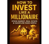 How to Invest Like a Millionaire: Stock Market, Real Estate & Cashflow Made Simple