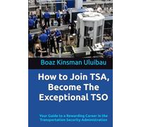 How to Join TSA, Become The Exceptional TSO: Your Guide to a Rewarding Career in the Transportation Security Administration