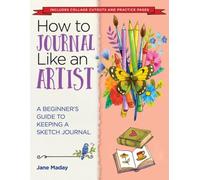 How to Journal Like an Artist: A Beginner's Guide to Keeping a Sketch Journal - The Easy Way to Learn to Doodle and Draw