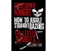 How to Juggle Straight Razors: Collected Stories