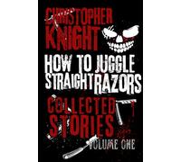 How to Juggle Straight Razors: Collected Stories