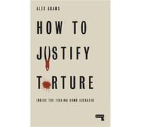 How to Justify Torture by Alex Adams Unknown (Auteur)