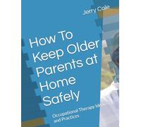 How To Keep Older Parents at Home Safely: Occupational Therapy Ideas and Practices