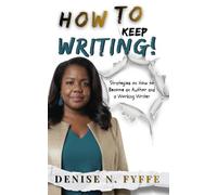 How to Keep Writing: Strategies on How to Become an Author and a Working Writer