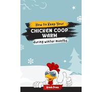 How to Keep Your Chicken Coop Warm During Winter: Actionable Beginner-Friendly Guide to Winterizing Your Chicken Coop | Practical Tips, Insulation ... Solutions to Keep Your Flock Cozy and Safe