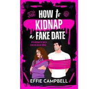 How to Kidnap a Fake Date A BRAND NEW dark romantic comedy with kidnapping, fake dating, and spicy chemistry from Effie Campbell for 2026 - Effie Campbell - Boldwood Books - ebook (ePub) - Livre