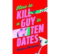 How to Kill a Guy in Ten Dates: Scream meets 00s romcom in this must-have sexy, funny and scary slasher romcom