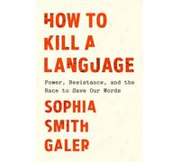 How to Kill a Language: Power, Resistance, and the Race to Save Our Words