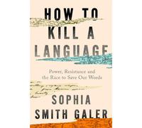 How to Kill a Language Power, Resistance and the Race to Save Our Words - Sophia Smith Galer - William Collins - ebook (ePub) - Livre