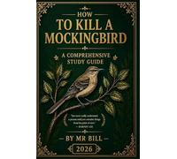 HOW TO KILL A MOCKINGBIRD: The Ultimate GCSE, IGCSE, IB & American High School Study Guide to Themes • Quotes • Essays • Context • Analysis • Exam Skills