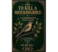 HOW TO KILL A MOCKINGBIRD: The Ultimate GCSE, IGCSE, IB & American High School Study Guide to Themes • Quotes • Essays • Context • Analysis • Exam Skills