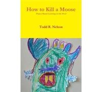How to Kill a Moose - Todd R. Nelson - Lulu Press Inc. - Livre en Anglais Todd R. NelsonTodd R. Nelson (Auteur)