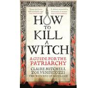 HOW TO KILL A WITCH: A Guide For The Patriarchy