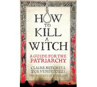 HOW TO KILL A WITCH: A Guide For The Patriarchy