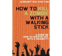 How to Kill a Zombie with a Walking Stick: A Guide on How to Survive Life with a Disability