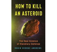 How to Kill an Asteroid: The Real Science of Planetary Defense