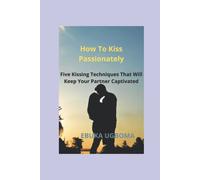 How To Kiss Passionately: Five Kissing Techniques That Will Keep Your Partner Captivated