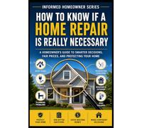 How to Know if a Home Repair is Really Necessary: A Homeowner's Guide to Smarter Decisions, Fair Prices, and Protecting Your Home