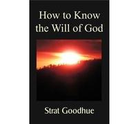 How to Know the Will of God - Strat Goodhue - First Call Publishing - Livre en Anglais - Paperback Strat GoodhueStrat Goodhue (Auteur)