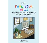 How to Know Your News: An Interactive Guide to Mastering the Art of the Article