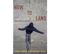 How to Land - Albright Ann Cooper Professor of Dance Professor of Dance Oberlin College - Oxford University Press Inc - Livre en Anglais - Hardback Albright Ann Cooper Professor of Dance Professor of 