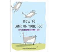 How to Land on Your Feet Life Lessons from My Cat by Illustrated by Jamie Shelman Illustrated by Jamie Shelman (Auteur)