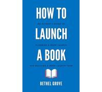 How to Launch a Book: An Author's Guide to Planning a Book Launch Campaign and Building a Book Launch Team