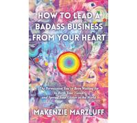 How to Lead a Badass Business from Your Heart: The Permission You ve Been Waiting for to Birth Your Vision and Spread Your Glitter in the World