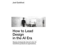How to Lead Design in the AI Era: Staying Strategically Relevant When AI Transforms Both Products and Organizations
