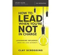 How to Lead When You're Not in Charge Study Guide: Leveraging Influence When You Lack Authority
