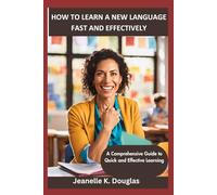 HOW TO LEARN A NEW LANGUAGE FAST AND EFFECTIVELY: A Comprehensive Guide to Quick and Effective Learning
