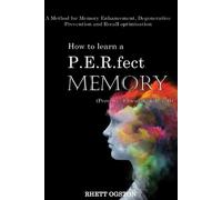 How to Learn a P.E.R.fect Memory (Perceive, Elucidate & Recall): A Method for Memory Enhancement, Degenerative Prevention and Recall optimisation