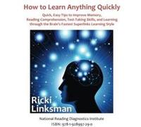 How to Learn Anything Quickly: Quick, Easy Tips to Improve Memory, Reading Comprehension, Test-Taking Skills, and Learning through the Brain's Fastest Learning Style - [Version Originale] Ricki Linksm