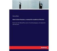 How to learn Russian a manual for students of RussianBased upon the Ollendorffian system of teaching languages and adapted for selfinstruction - Henry Rio Henry RiolaHenry Riola (Auteur)