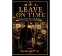 How to Leave on Time: Because Work Never Really Ends