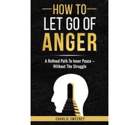 HOW TO LET GO OF ANGER: A Refined Path To Inner Peace - Without The Struggle