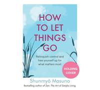 How to Let Things Go: Free yourself up for what matters most