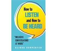 How to Listen and How to Be Heard: Inclusive Conversations at Work