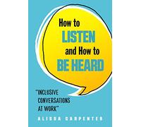 How to Listen and How to Be Heard: Inclusive Conversations at Work