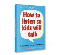 How to Listen So Kids Will Talk - Practical Tools for Real-Life Parenting and Better Communication with Children