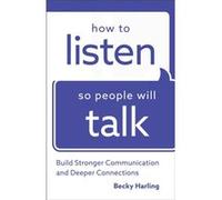 How to Listen So People Will Talk Build Stronger Communication and Deeper Connections by Becky Harling Becky Harling (Auteur)