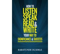 How To Listen Speak Read & Write Your Way To Significance & Success