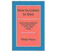 How To Listen To God: A Guide for Successful Living Through the Practice of Two-way Prayer