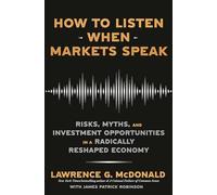 How to Listen When Markets Speak: Risks, Myths, and Investment Opportunities in a Radically Reshaped Economy