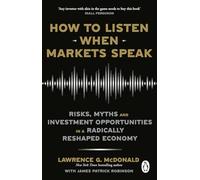 How to Listen When Markets Speak: Risks, Myths and Investment Opportunities in a Radically Reshaped Economy