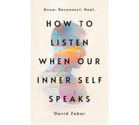 How to Listen When Our Inner Self Speaks: Know. Reconnect. Heal.