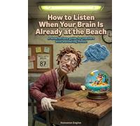How to Listen When Your Brain Is Already at the Beach: A dead serious guide for teachers with wandering minds.