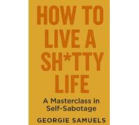 How to live a Sh*tty Life: A masterclass in self-sabotage