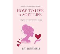 How to Live a Soft Life: Using the Power of Feminine Energy